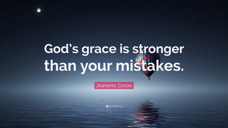Jeanette Coron Quote: “God’s grace is stronger than your mistakes.”