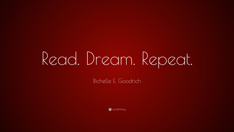 Richelle E. Goodrich Quote: “Read. Dream. Repeat.”