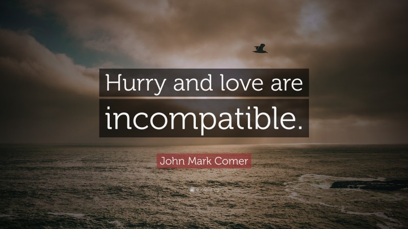 John Mark Comer Quote: “Hurry and love are incompatible.”