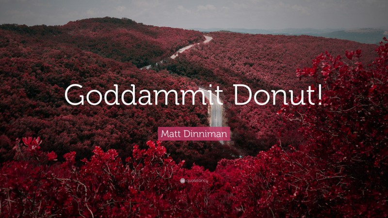Matt Dinniman Quote: “Goddammit Donut!”