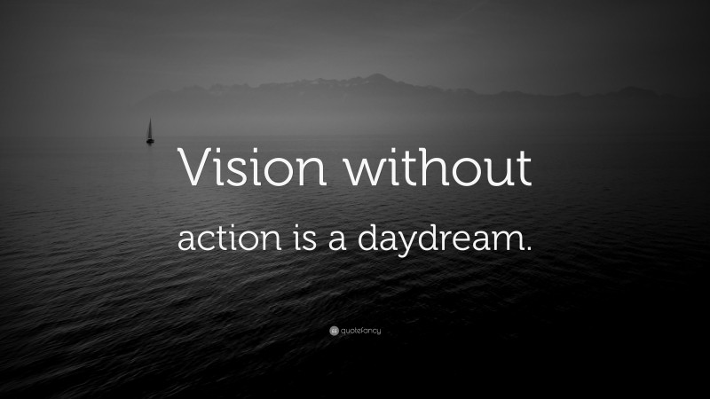 “Vision without action is a daydream.” — Desktop Wallpaper