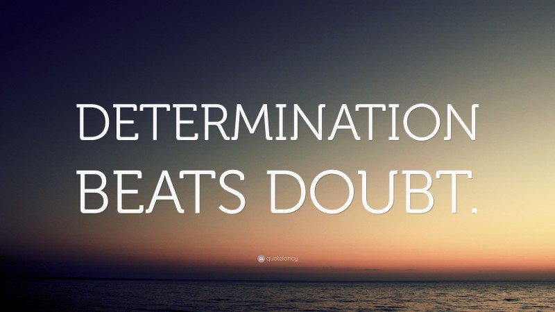 “DETERMINATION BEATS DOUBT.” — Desktop Wallpaper