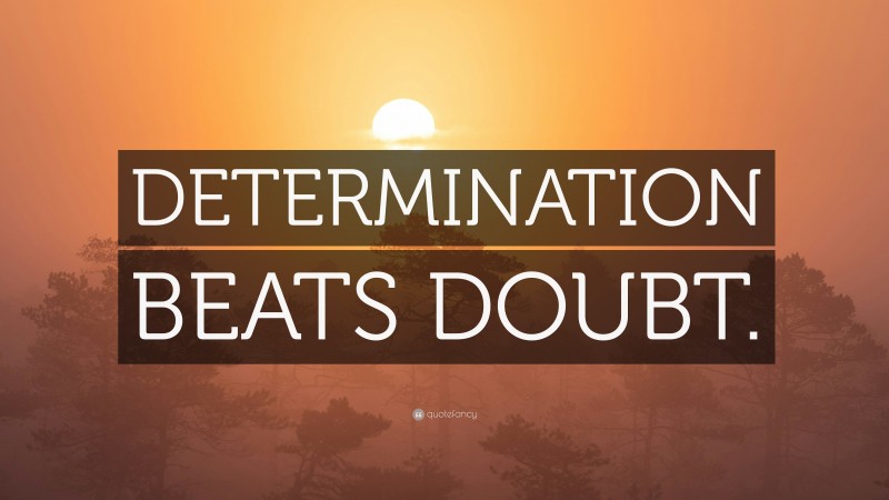 “DETERMINATION BEATS DOUBT.” — Desktop Wallpaper