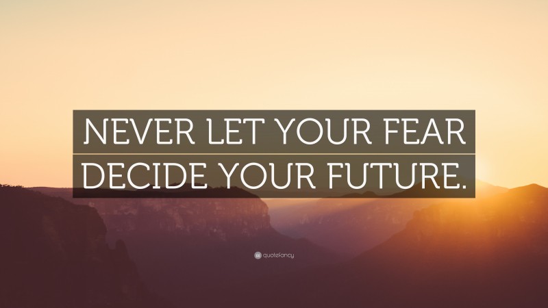 “NEVER LET YOUR FEAR DECIDE YOUR FUTURE.” — Desktop Wallpaper