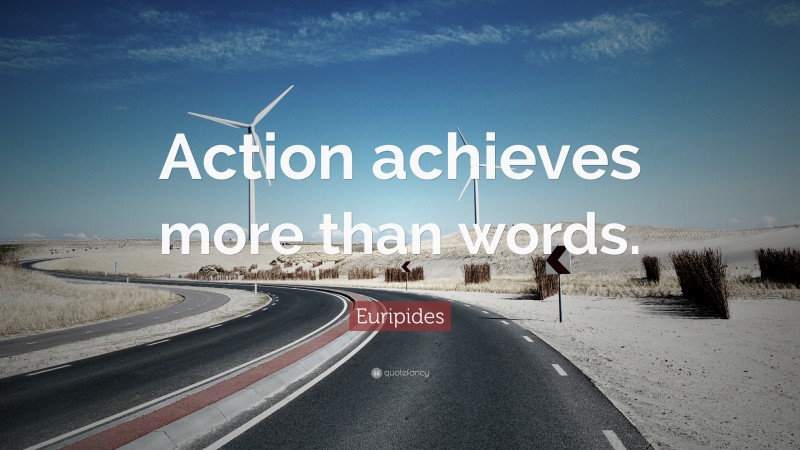 Euripides Quote: “Action achieves more than words.”
