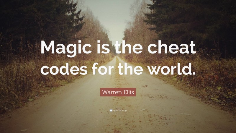 Warren Ellis Quote: “Magic is the cheat codes for the world.”