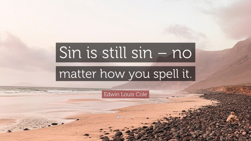 Edwin Louis Cole Quote: “Sin is still sin – no matter how you spell it.”