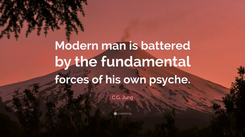 C.G. Jung Quote: “Modern man is battered by the fundamental forces of his own psyche.”