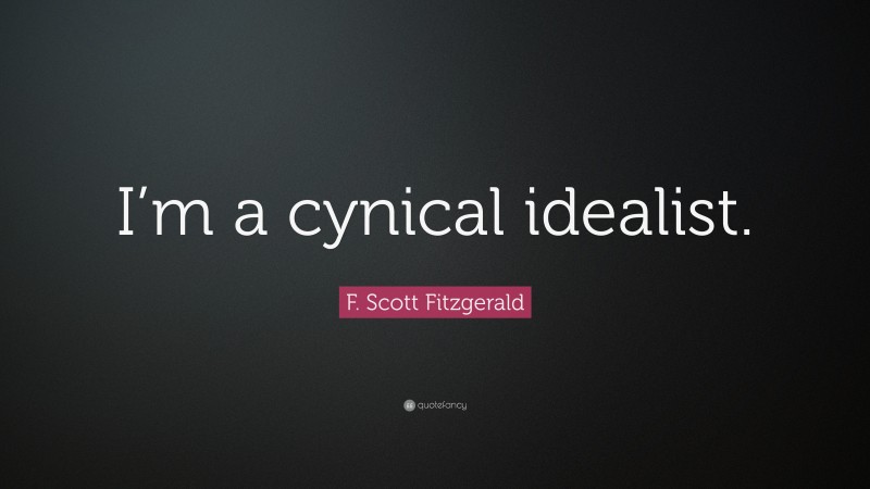 F. Scott Fitzgerald Quote: “I’m a cynical idealist.”