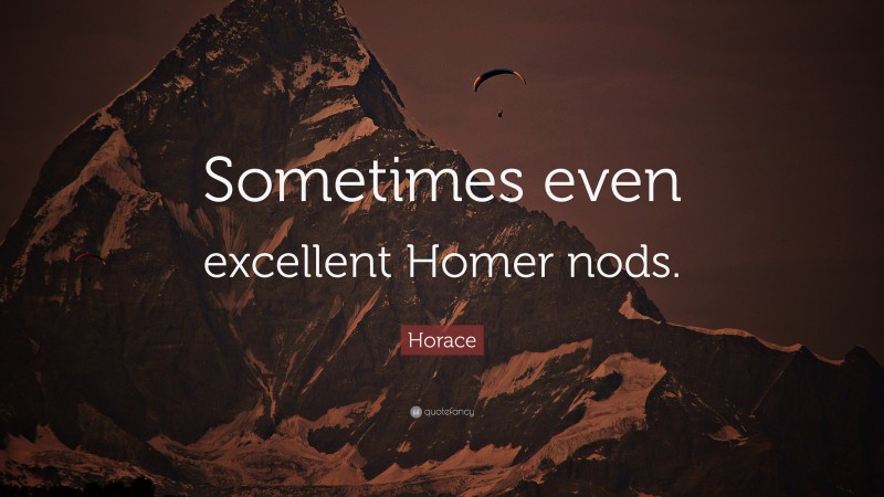 Horace Quote: “Sometimes even excellent Homer nods.”