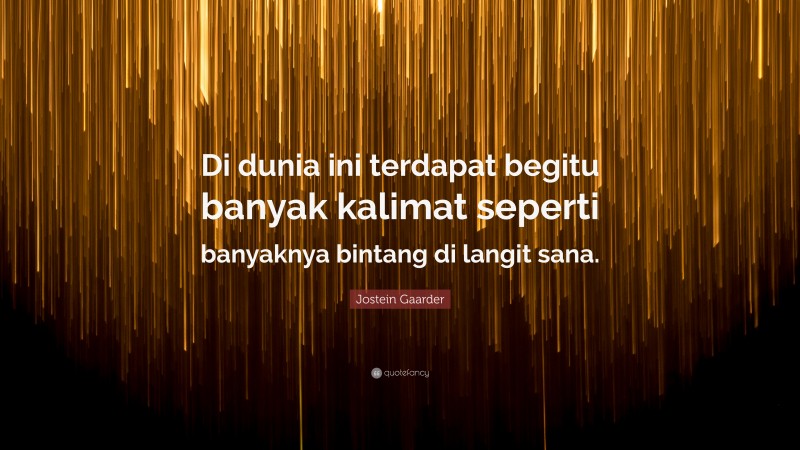 Jostein Gaarder Quote: “Di dunia ini terdapat begitu banyak kalimat seperti banyaknya bintang di langit sana.”