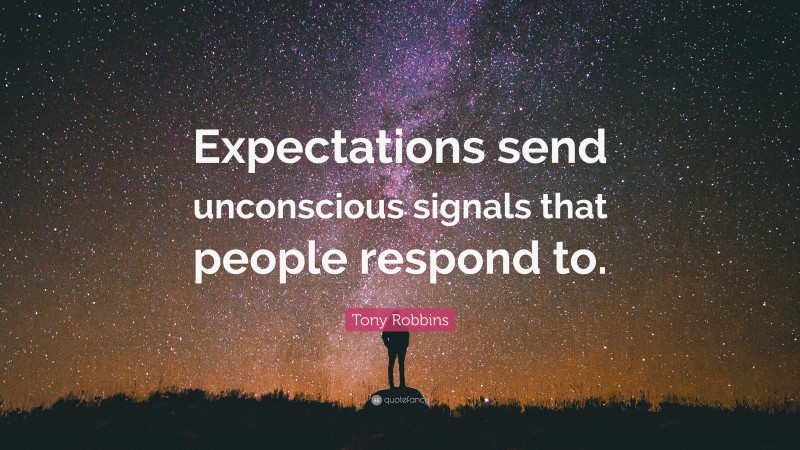 Tony Robbins Quote: “Expectations send unconscious signals that people respond to.”