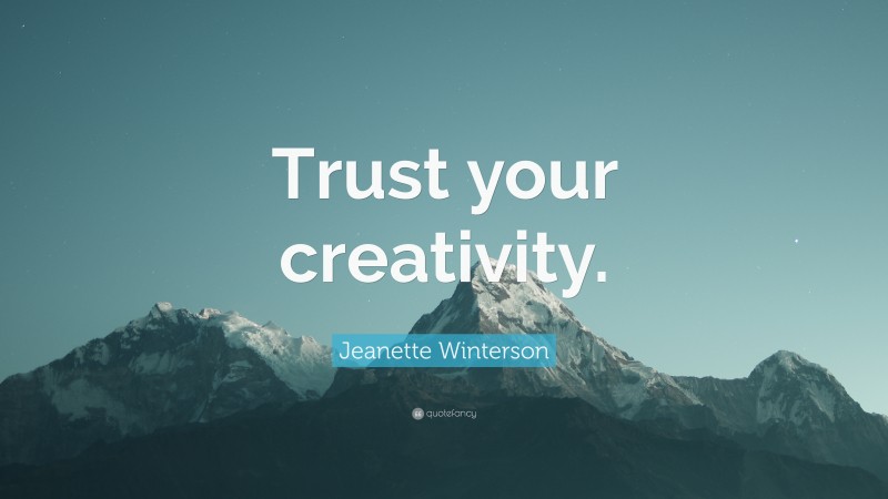 Jeanette Winterson Quote: “Trust your creativity.”