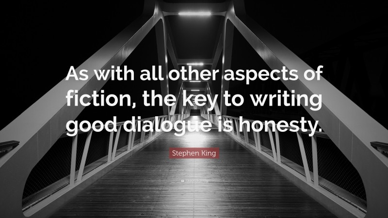 Stephen King Quote: “As with all other aspects of fiction, the key to writing good dialogue is honesty.”