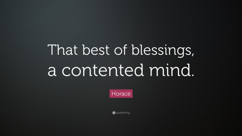 Horace Quote: “That best of blessings, a contented mind.”