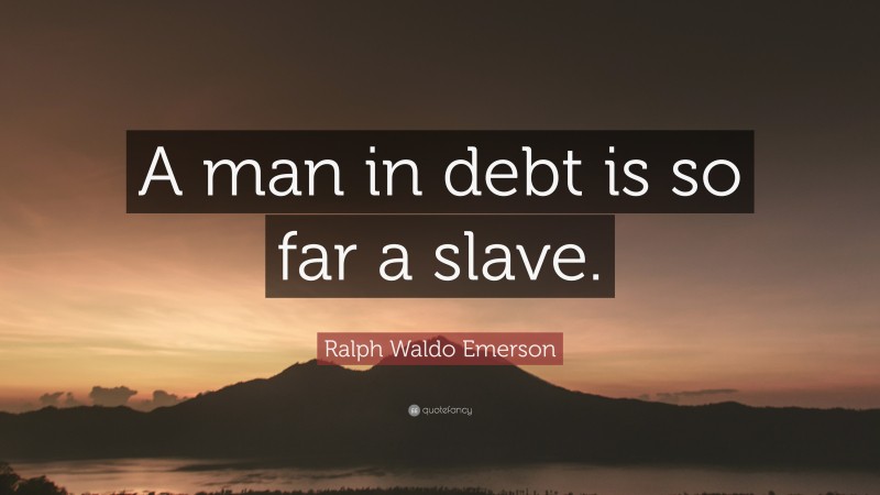 Ralph Waldo Emerson Quote: “A man in debt is so far a slave.”