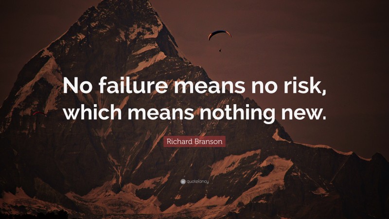 Richard Branson Quote: “No failure means no risk, which means nothing new.”