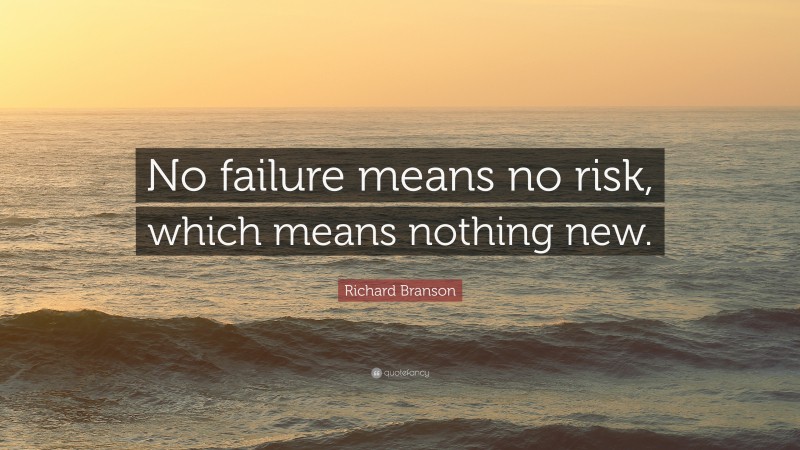 Richard Branson Quote: “No failure means no risk, which means nothing new.”
