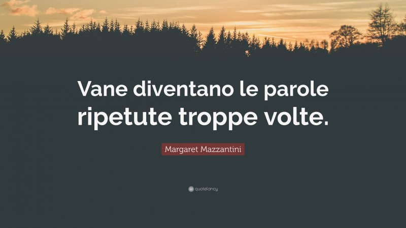Margaret Mazzantini Quote: “Vane diventano le parole ripetute troppe volte.”