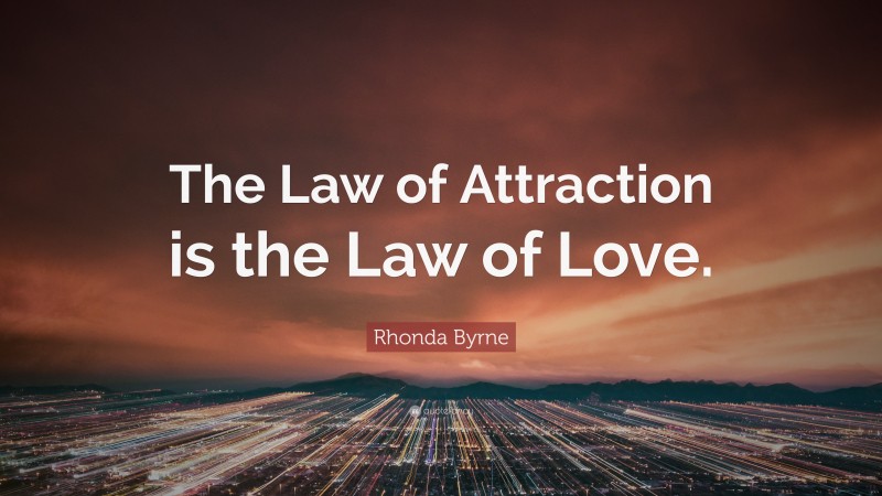 Rhonda Byrne Quote: “The Law of Attraction is the Law of Love.”