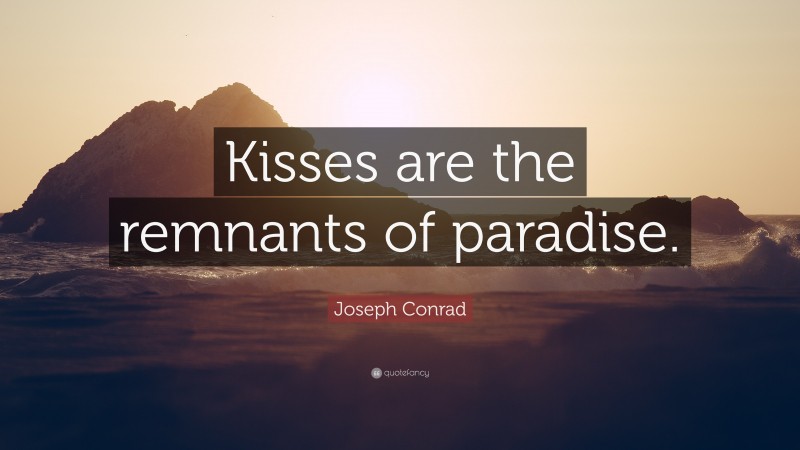 Joseph Conrad Quote: “Kisses are the remnants of paradise.”
