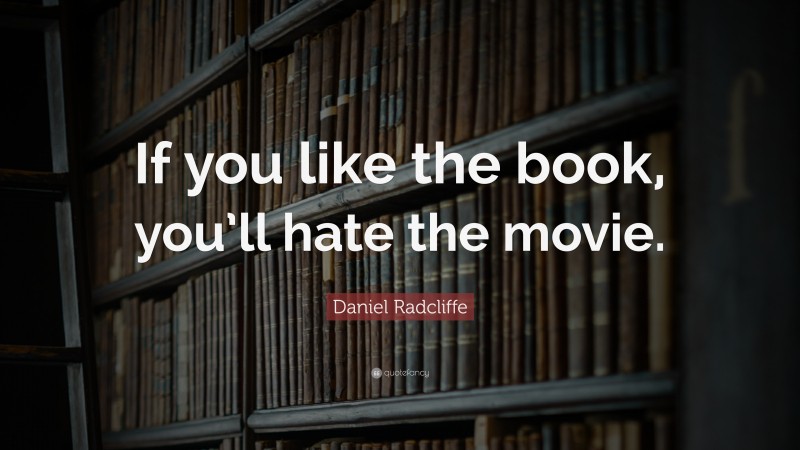Daniel Radcliffe Quote: “If you like the book, you’ll hate the movie.”