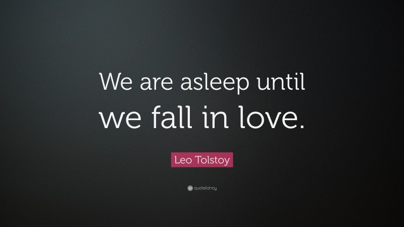 Leo Tolstoy Quote: “We are asleep until we fall in love.”