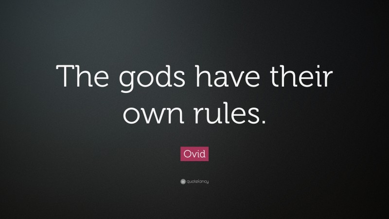Ovid Quote: “The gods have their own rules.”