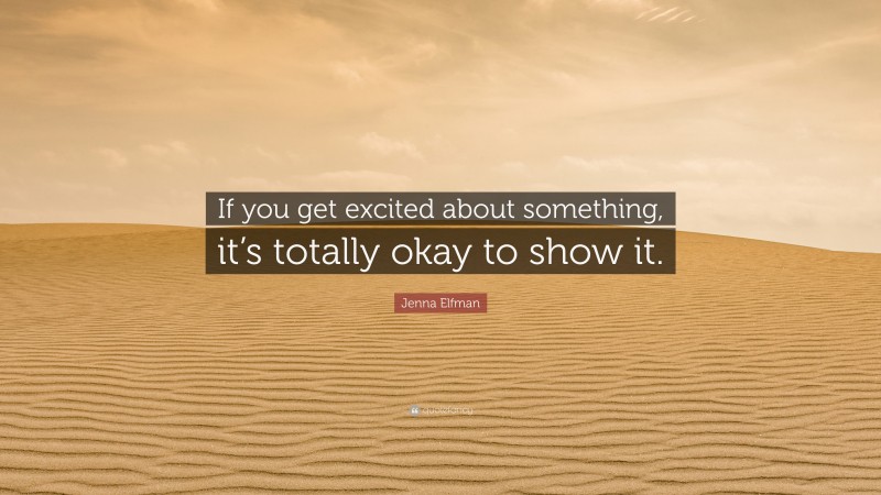 Jenna Elfman Quote: “If you get excited about something, it’s totally okay to show it.”