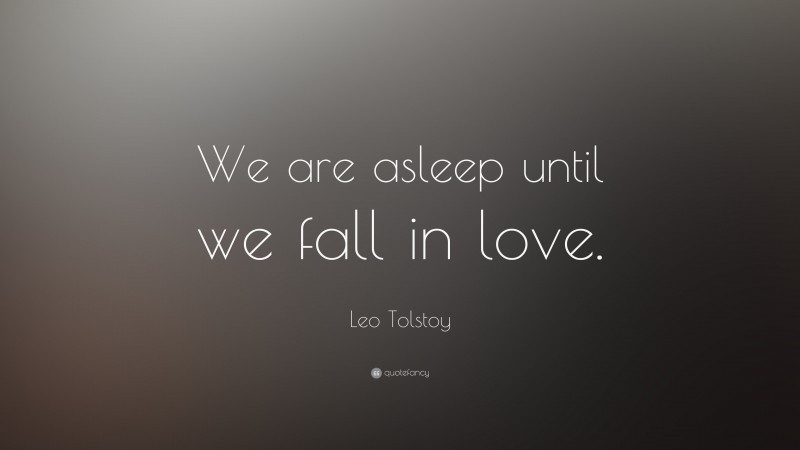 Leo Tolstoy Quote: “We are asleep until we fall in love.”