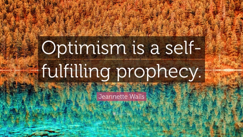 Jeannette Walls Quote: “Optimism is a self-fulfilling prophecy.”