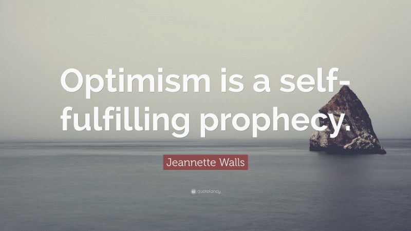 Jeannette Walls Quote: “Optimism is a self-fulfilling prophecy.”
