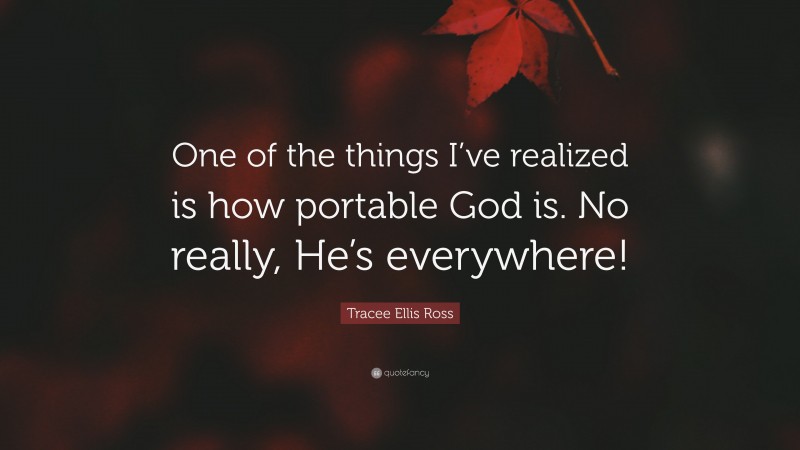 Tracee Ellis Ross Quote: “One of the things I’ve realized is how portable God is. No really, He’s everywhere!”