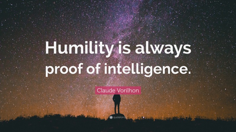 Claude Vorilhon Quote: “Humility is always proof of intelligence.”