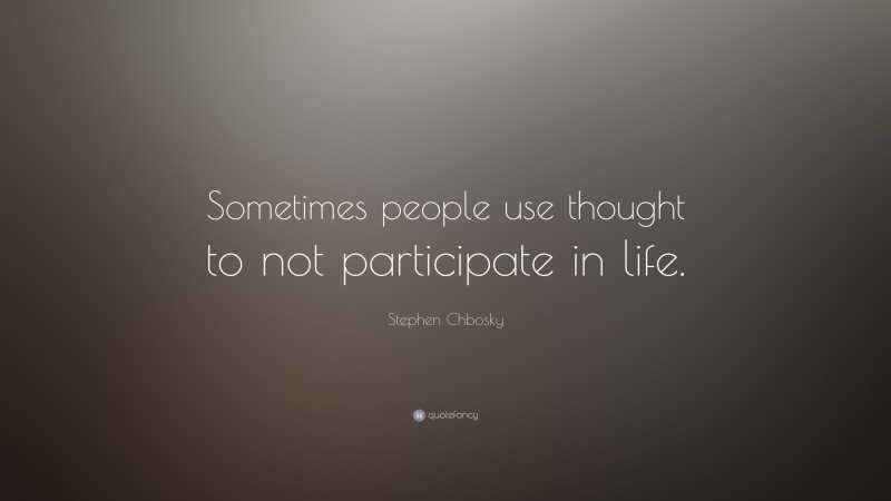 Stephen Chbosky Quote: “Sometimes people use thought to not participate in life.”