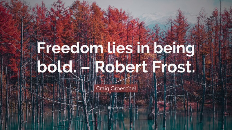 Craig Groeschel Quote: “Freedom lies in being bold. – Robert Frost.”
