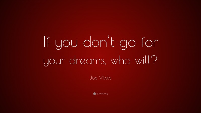 Joe Vitale Quote: “If you don’t go for your dreams, who will?”