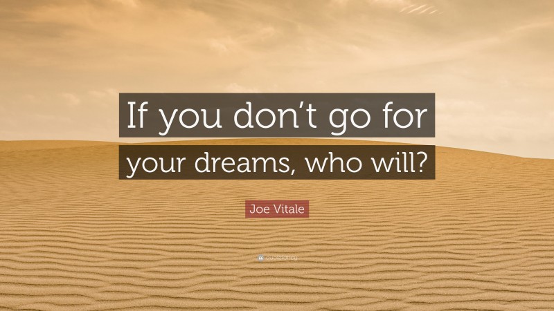 Joe Vitale Quote: “If you don’t go for your dreams, who will?”