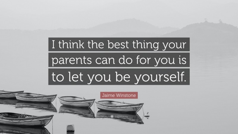 Jaime Winstone Quote: “I think the best thing your parents can do for you is to let you be yourself.”