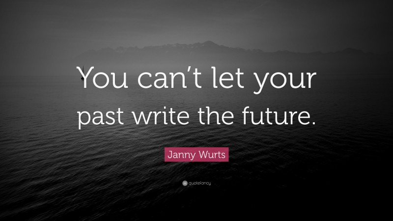 Janny Wurts Quote: “You can’t let your past write the future.”