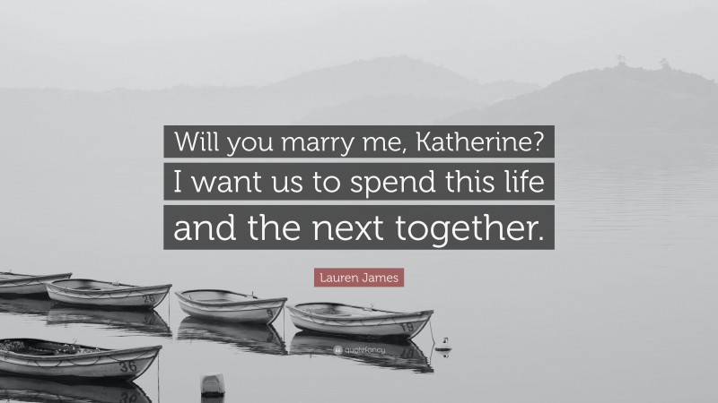 Lauren James Quote: “Will you marry me, Katherine? I want us to spend this life and the next together.”