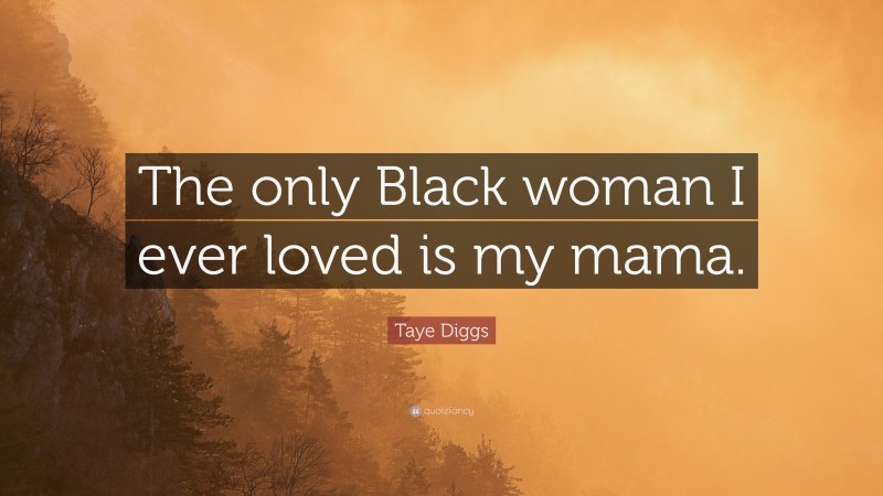 Taye Diggs Quote: “The only Black woman I ever loved is my mama.”