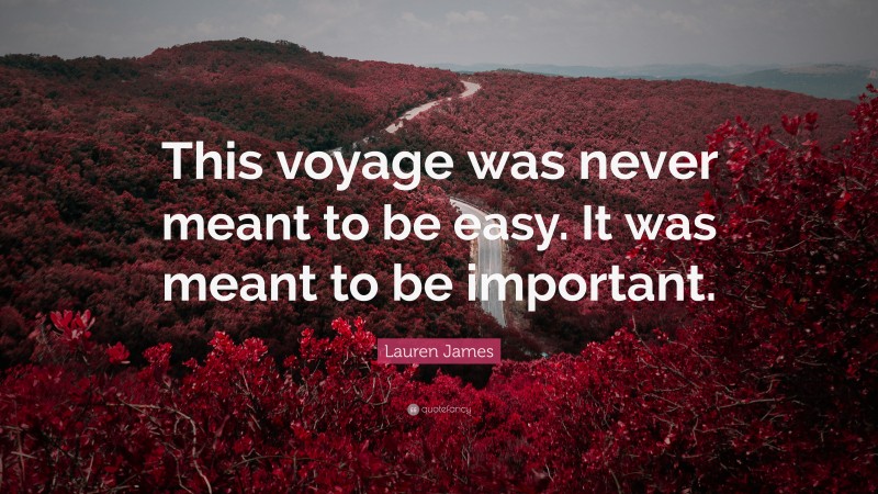 Lauren James Quote: “This voyage was never meant to be easy. It was meant to be important.”