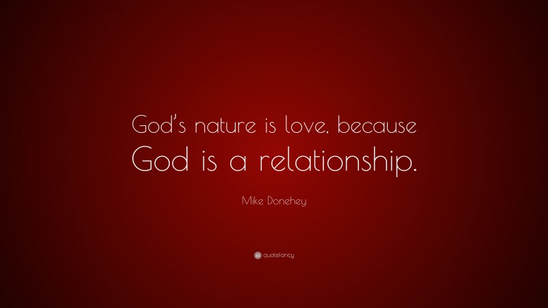 Mike Donehey Quote: “God’s nature is love, because God is a relationship.”