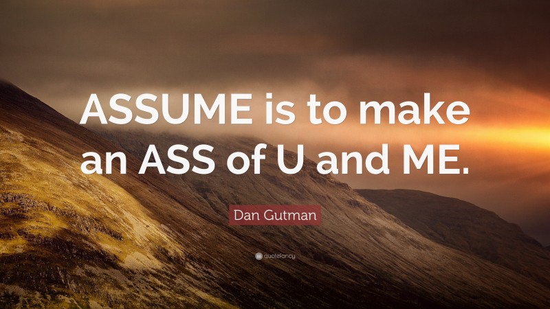 Dan Gutman Quote: “ASSUME is to make an ASS of U and ME.”