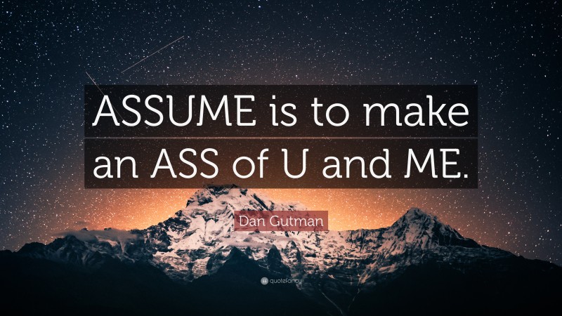 Dan Gutman Quote: “ASSUME is to make an ASS of U and ME.”