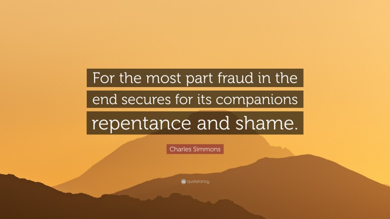 Charles Simmons Quote: “For the most part fraud in the end secures for its companions repentance and shame.”
