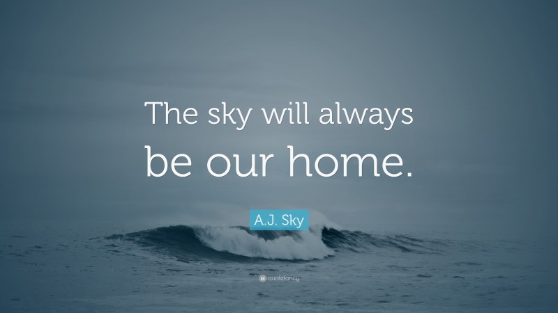 A.J. Sky Quote: “The sky will always be our home.”