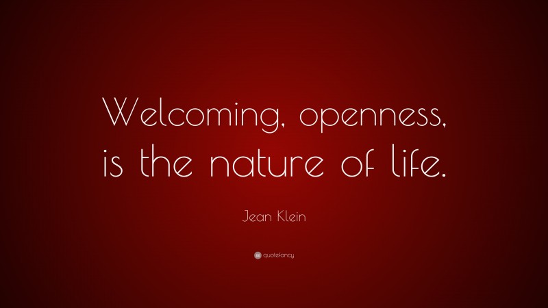 Jean Klein Quote: “Welcoming, openness, is the nature of life.”