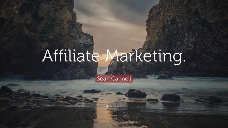 Sean Cannell Quote: “Affiliate Marketing.”
